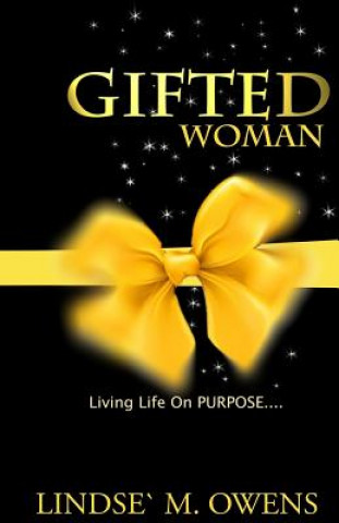 Carte Gifted Woman: Understanding Who You Are As A Woman And Using Your Gifts to Live Life on Purpose! Lindse Mary Owens
