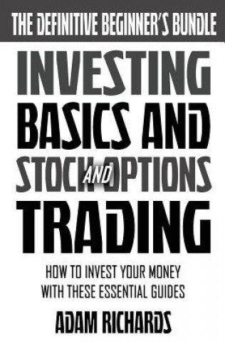 Könyv Investing: The Definitive Beginner's Bundle: Investing Basics - Stock Market Trading - Options Trading: How To Invest Your Money MR Adam Richards