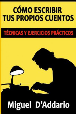 Книга Cómo escribir tus propios cuentos: Técnicas y ejercicios prácticos Miguel D'Addario