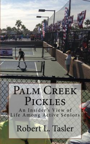 Könyv Palm Creek Pickles: An Insider's View of Life Among Active Seniors Robert L Tasler