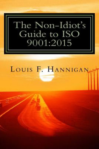 Kniha The Non-Idiot's Guide to ISO 9001: 2015: Understanding and Using the Quality Management System Standard to your benefit MR Louis F Hannigan