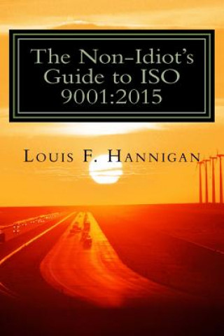 Buch The Non-Idiot's Guide to ISO 9001: 2015: Understanding and Using the Quality Management System Standard to your benefit MR Louis F Hannigan