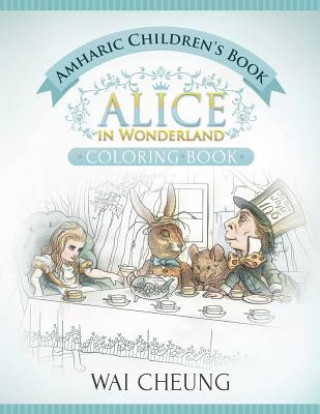 Könyv Amharic Children's Book: Alice in Wonderland (English and Amharic Edition) Wai Cheung