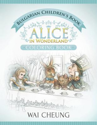 Kniha Bulgarian Children's Book: Alice in Wonderland (English and Bulgarian Edition) Wai Cheung