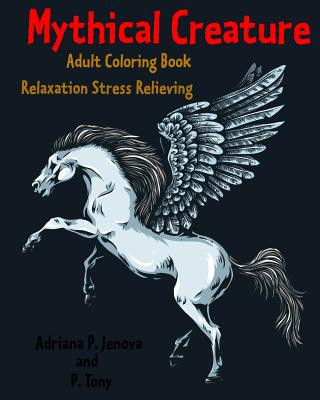 Könyv Mythical Creature Adult Coloring Book: Relaxation Stress Relieving: Monster doodle coloring book Adriana P Jenova
