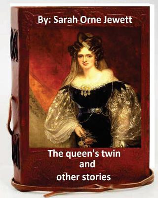 Kniha The queen's twin, and other stories. By: Sarah Orne Jewett Sarah Orne Jewett