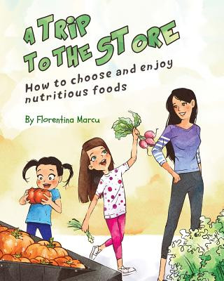 Kniha A Trip to the Store: How to Choose and Enjoy Nutritious Foods Florentina Marcu