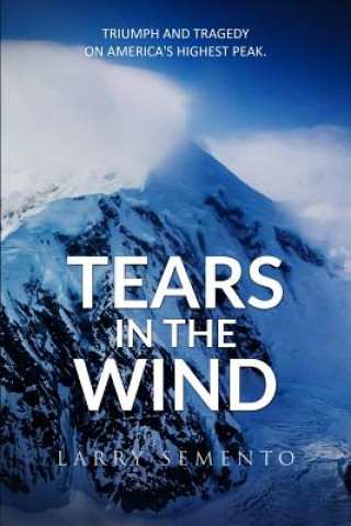 Книга Tears in the Wind: Triumph and Tragedy on America's Highest Peak Larry Semento