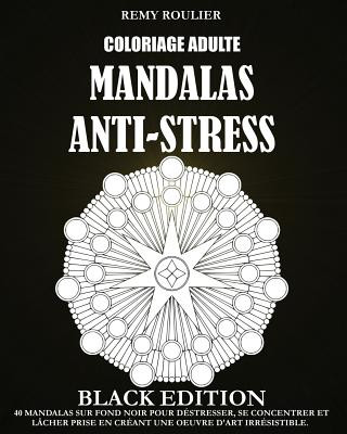 Kniha Coloriage Adulte Mandalas Anti-Stress Black Edition: 40 Mandalas Sur Fond Noir Pour Déstresser, Se Concentrer Et Lâcher Prise En Créant Une Oeuvre D'A Remy Roulier