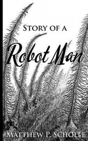 Knjiga Story of a Robot Man Matthew P Scholle