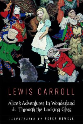 Carte Alice's Adventures In Wonderland & Throught the Looking Glass: Illustrated by Peter Newell Lewis Carroll