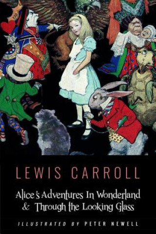 Książka Alice's Adventures In Wonderland & Throught the Looking Glass: Illustrated by Peter Newell Lewis Carroll