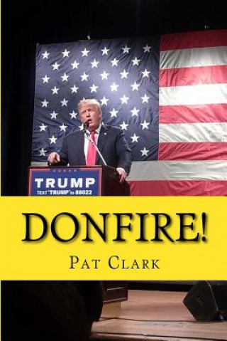 Kniha Donfire!: Donald Trump's Scorched-Earth Campaign Against American Complacency Pat Clark