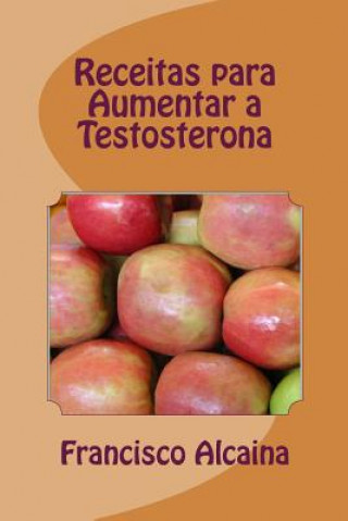 Kniha Receitas para Aumentar a Testosterona: Aumento Níveis Testosterona em 14 Dias Francisco Alcaina