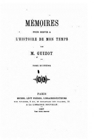 Könyv Mémoires pour servir ? l'histoire de mon temps Francois Pierre Guillaume Guizot