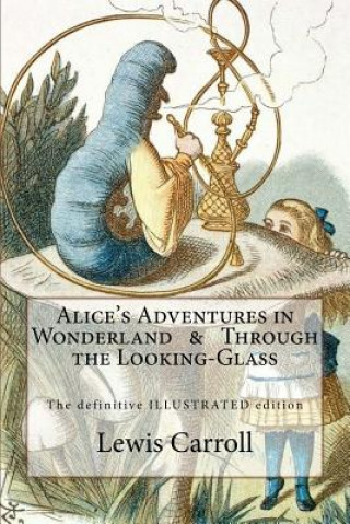Könyv Alice's Adventures in Wonderland & Through the Looking-Glass: The definitive illustrated edition - with the original illustrations by John Tenniel Lewis Carroll