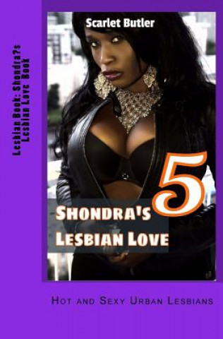 Carte Lesbian Book: Shondra's Lesbian Love Book 5: Hot and Sexy Urban Lesbians Scarlet Butler