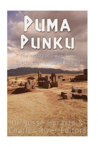 Книга Puma Punku: The History of Tiwanaku's Spectacular Temple of the Sun Charles River Editors