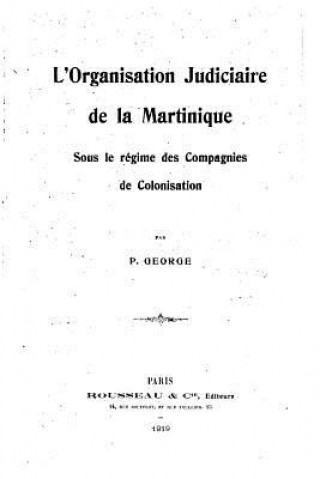 Buch L'organisation judiciaire de la Martinique, sous le régime des compagnies de colonisation P George