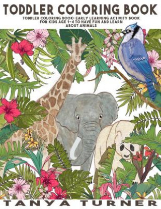 Książka Toddler Coloring Book: Early Learning Activity Book for Kids Age 1-3 to Have Fun and Learn about Animals while Coloring Tanya Turner