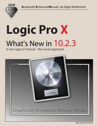 Könyv Logic Pro X - What's New in 10.2.3: A New Type of Manual - The Visual Approach Edgar Rothermich