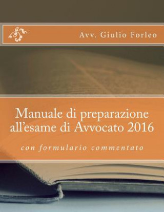 Könyv Manuale di preparazione all'esame di Avvocato 2016 Avv Giulio Forleo
