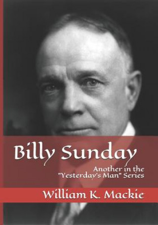 Kniha Billy Sunday: Another in the "yesterday's Man" Series William K Mackie