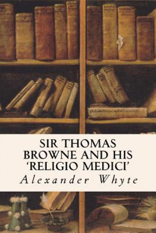 Kniha Sir Thomas Browne and his 'Religio Medici' Alexander Whyte