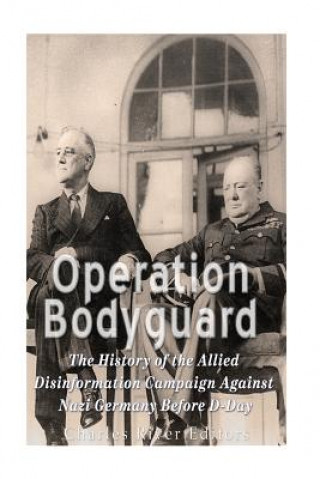 Kniha Operation Bodyguard: The History of the Allies' Disinformation Campaign Against Nazi Germany Before D-Day Charles River Editors