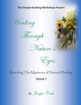 Könyv Healing Through Nature's Eyes: Revealing the Mysteries of Natural Healing MS Janyce C Cash