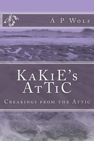 Книга KaKiE's AtTiC: Creakings from the Attic A P Wolf