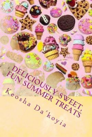 Carte Deliciously Sweet, Fun Summer Treats: Quick and Easy Summer Desert Recipes Keosha Da'koyia