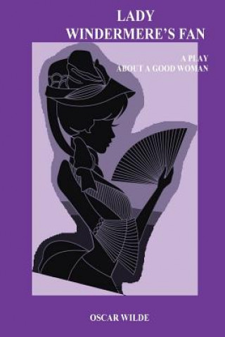 Könyv Lady Windermere's Fan. A Play about a Good Woman Oscar Wilde