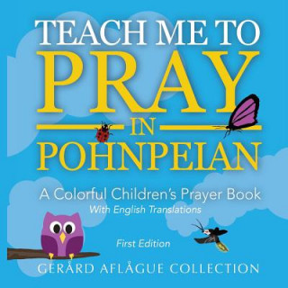 Carte Teach Me to Pray in Pohnpeian: A Colorful Children's Prayer Book Mary Aflague