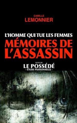 Livre L'Homme qui tue les Femmes. Mémoires de l'Assassin (suivi de Le Possédé) Camille Lemonnier