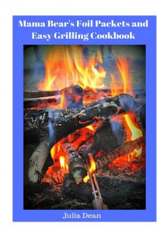 Kniha Mama Bear's Foil Packets and Easy Grilling Cookbook: Campfire Cookout Julia Dean