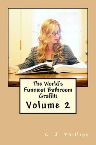 Książka The World's Funniest Bathroom Graffiti: Volume 2 C J Phillips