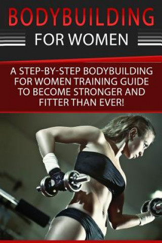 Könyv Bodybuilding For Women: A Step-By-Step Beginners Bodybuilding For Women Training Guide To Become Stronger And Fitter Than Ever! Simone Cotter