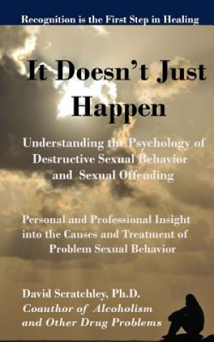 Buch It Doesn't Just Happen: Understanding the Psychology of Destructive Sexual Behavior and Sexual Offending David a Scratchley Ph D