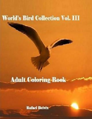 Könyv World's Bird Collection: Adult Coloring Book Birds Vol III, Advanced Realistic Bird Coloring Book for Adults: Adult Coloring Book for Men and W Rafael Delvix