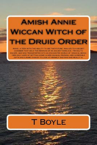 Книга Amish Annie Wiccan Witch of the Druid Order: Annie, capable of seeing the future, is led to a secret room. Inside are the remains of a warlock. Escapi T  Boyle