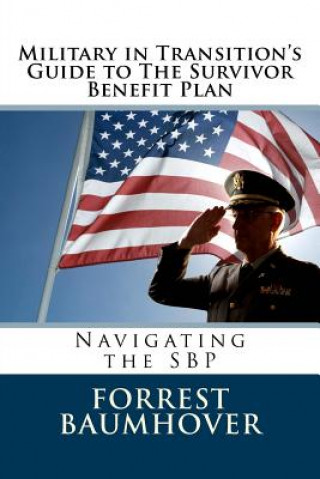 Könyv Military in Transition's Guide to The Survivor Benefit Plan: Navigating the SBP Forrest D Baumhover