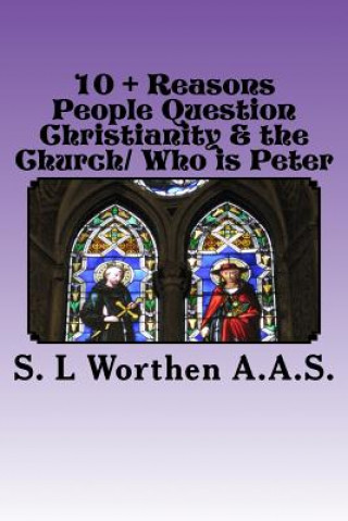 Kniha 10 + Reasons People Question Christianity & the Church/ Who is Peter: Who's Church? / Who's Peter? S L Worthen a a S