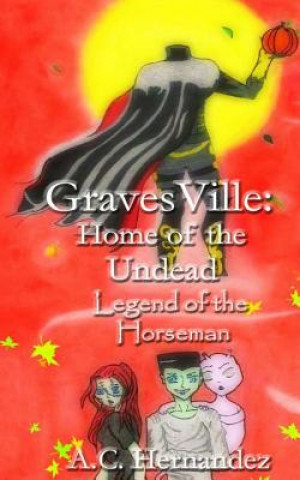 Könyv GravesVille: Home of the Undead - Legend of the Horseman A C Hernandez