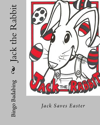 Könyv Jack The Rabbit: Jack saves easter MR Bingo Badabing
