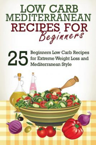 Libro Low Carb: Low Carb Cookbook and Low Carb Recipes: 25 Low Carb Beginners' Recipes for Extreme Weight Loss and Mediterranean Style J S West