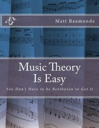 Kniha Music Theory Is Easy: You Don't Have to be Beethoven to Get it Matt Baamonde