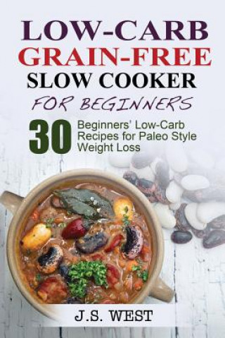 Książka Low Carb Grain-Free Slow Cooker for Beginners: Paleo. Paleo Slow Cooker. Low Carb Grain-Free Paleo Slow Cooker for Beginners. 30 Beginners' Paleo Low- 