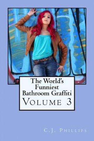 Книга The World's Funniest Bathroom Graffiti: Volume 3 C J Phillips