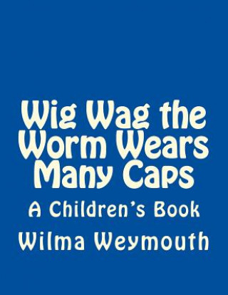 Kniha Wig Wag the Worm Wears Many Caps Wilma Weymouth